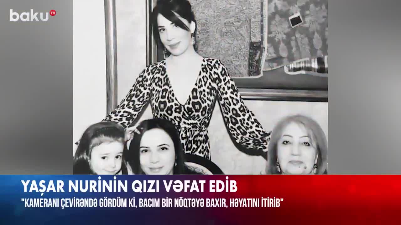 "Kameranı bacıma tərəf çevirəndə gördüm ki, o, həyatını itirib"