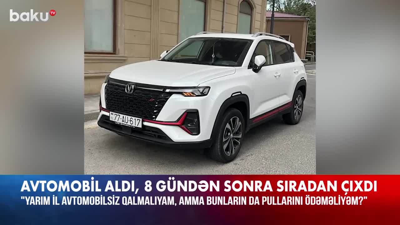 "Changan Auto"dan avtomobil alan vətəndaş  problemlə üzləşdi
