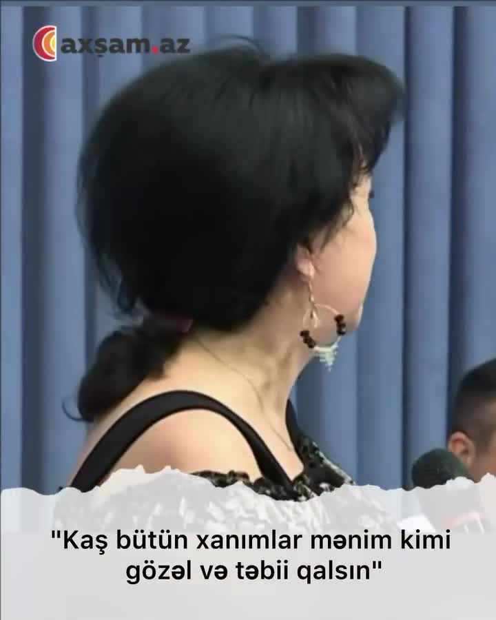 "Kaş bütün xanımlar mənim kimi gözəl və təbi qalsın"