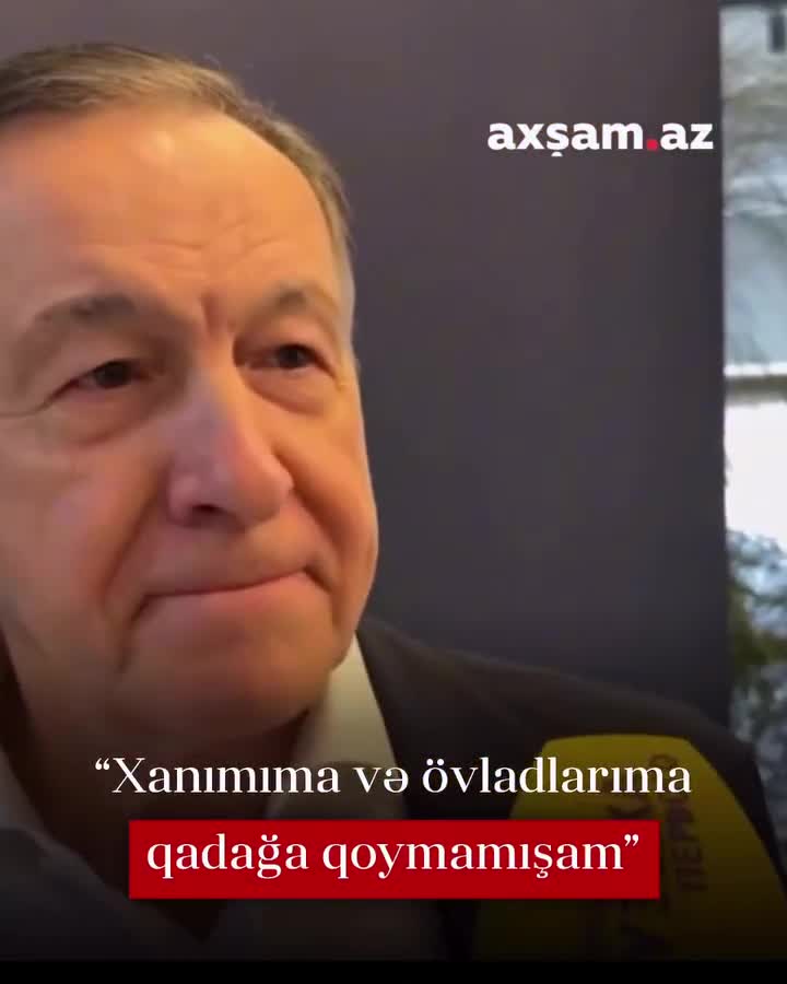 "Xanımıma da, övladlarıma da qadağa qoymamışam"